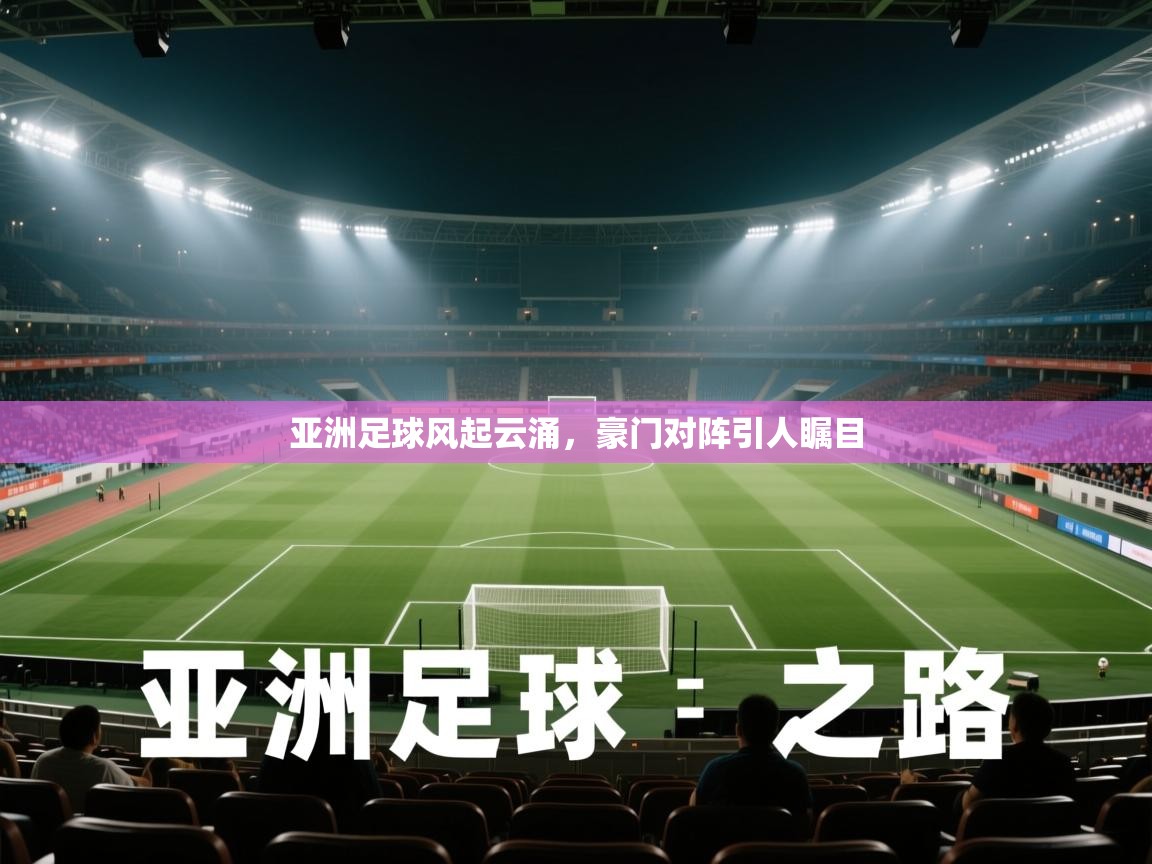 亚洲足球风起云涌,豪门对阵引人瞩目